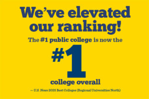 We've elevated our ranking! The #1 public college is now the #1 college overall. (U.S. News 2025 Best Colleges — Regional Universities North)
